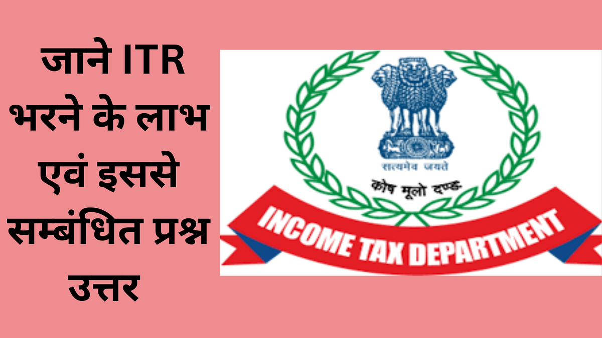 INCOME TAX NEWS : जाने ITR भरने के लाभ एवं इससे सम्बंधित प्रश्न उत्तर