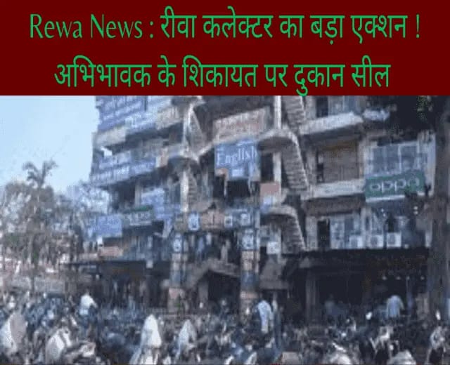 Rewa News : रीवा कलेक्टर का बड़ा एक्शन ! अभिभावक के शिकायत पर दुकान सील