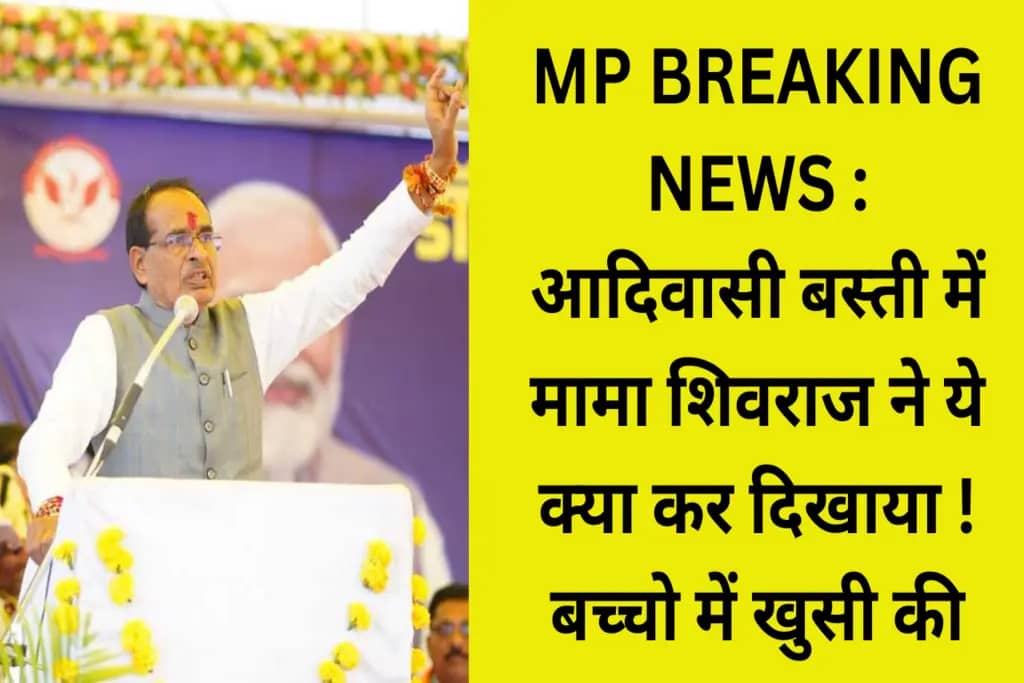 MP BREAKING NEWS : आदिवासी बस्ती में मामा शिवराज ने ये क्या कर दिखाया ! बच्चो में खुसी की लहार